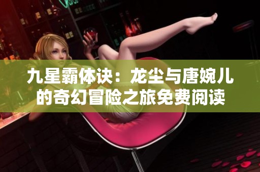 九星霸體訣：龍塵與唐婉兒的奇幻冒險之旅免費閱讀