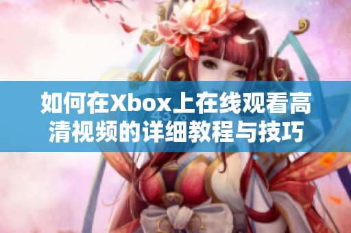 如何在Xbox上在線觀看高清視頻的詳細(xì)教程與技巧