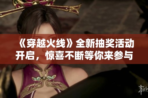 《穿越火線》全新抽獎活動開啟<div id=