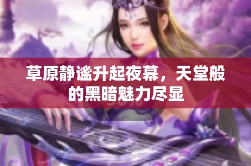 草原靜謐升起夜幕<div   id=