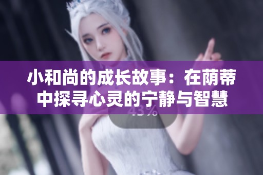 小和尚的成長故事：在蔭蒂中探尋心靈的寧靜與智慧