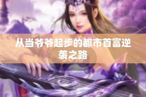 從當爺爺起步的都市首富逆襲之路