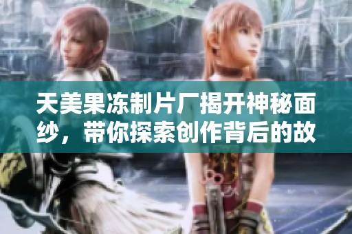 天美果凍制片廠揭開神秘面紗<div   id=