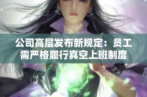 公司高層發(fā)布新規(guī)定：員工需嚴(yán)格履行真空上班制度