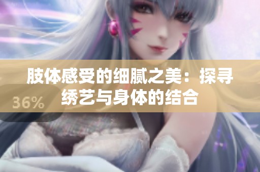 肢體感受的細(xì)膩之美：探尋繡藝與身體的結(jié)合