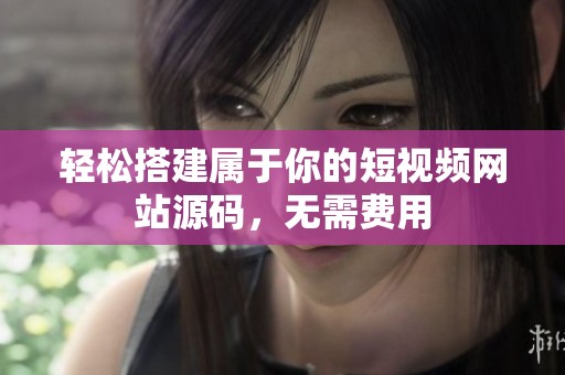 輕松搭建屬于你的短視頻網(wǎng)站源碼<div   id=