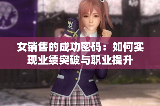 女銷售的成功密碼：如何實(shí)現(xiàn)業(yè)績(jī)突破與職業(yè)提升