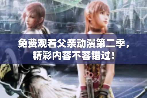 免費觀看父親動漫第二季，精彩內(nèi)容不容錯過！