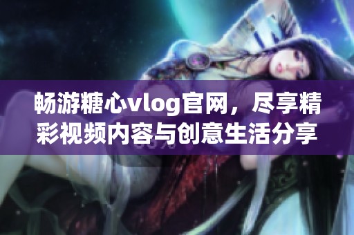 暢游糖心vlog官網(wǎng)<div   id=
