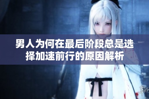 男人為何在最后階段總是選擇加速前行的原因解析