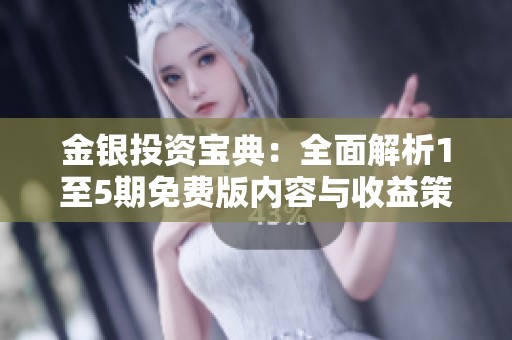 金銀投資寶典：全面解析1至5期免費版內(nèi)容與收益策略