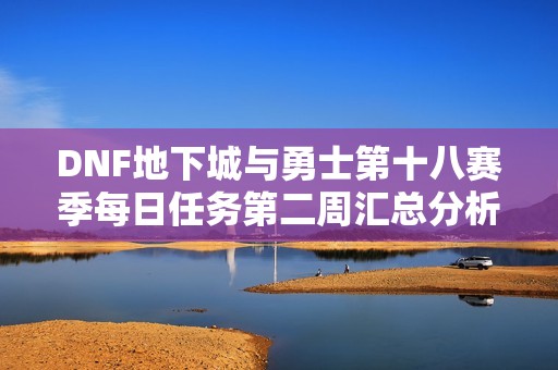 DNF地下城與勇士第十八賽季每日任務(wù)第二周匯總分析