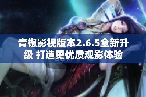 青椒影視版本2.6.5全新升級(jí) 打造更優(yōu)質(zhì)觀影體驗(yàn)