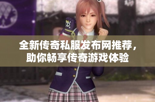 全新傳奇私服發(fā)布網(wǎng)推薦<div   id=