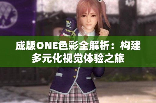 成版ONE色彩全解析：構(gòu)建多元化視覺體驗(yàn)之旅