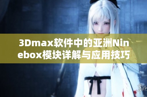 3Dmax軟件中的亞洲Ninebox模塊詳解與應(yīng)用技巧解析