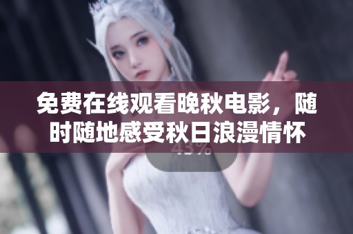 免費在線觀看晚秋電影，隨時隨地感受秋日浪漫情懷