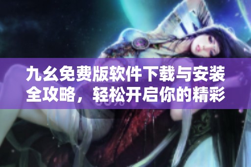 九幺免費版軟件下載與安裝全攻略<div   id=