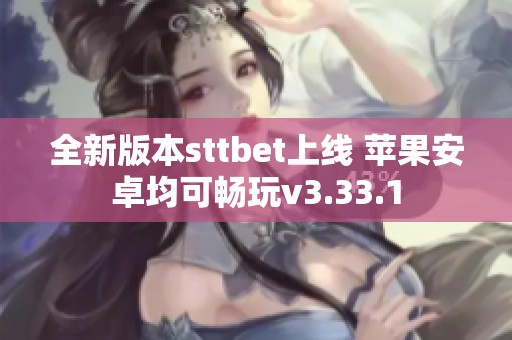 全新版本sttbet上線 蘋果安卓均可暢玩v3.33.1