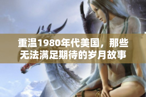 重溫1980年代美國(guó)，那些無法滿足期待的歲月故事