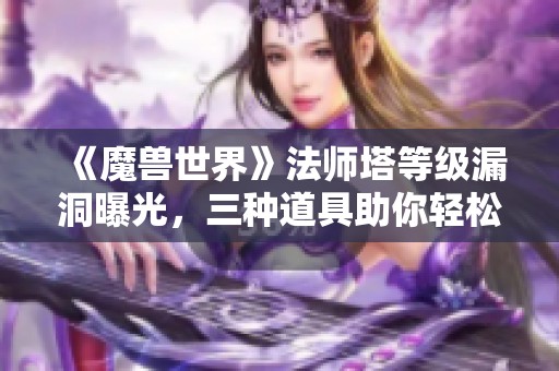 《魔獸世界》法師塔等級漏洞曝光<div   id=