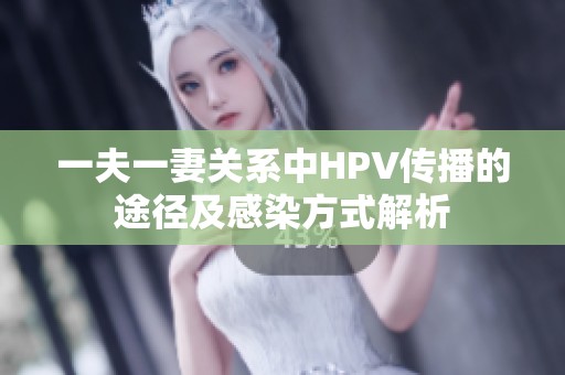 一夫一妻關(guān)系中HPV傳播的途徑及感染方式解析
