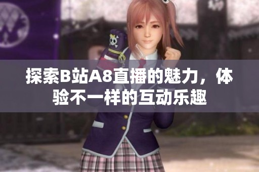 探索B站A8直播的魅力，體驗(yàn)不一樣的互動(dòng)樂趣