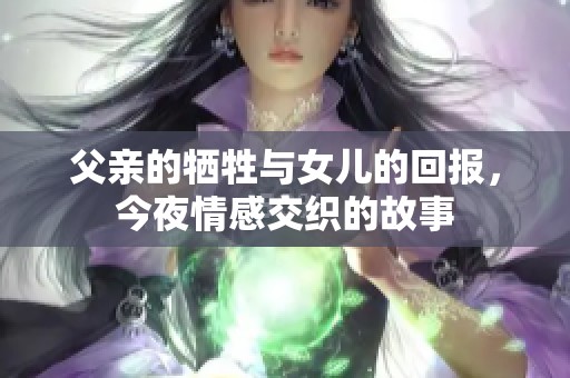 父親的犧牲與女兒的回報(bào)，今夜情感交織的故事