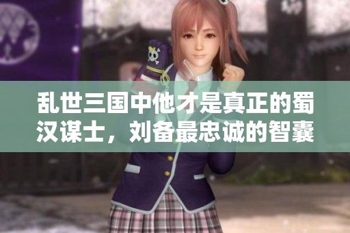 亂世三國(guó)中他才是真正的蜀漢謀士<div id=