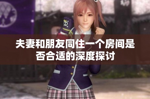 夫妻和朋友同住一個房間是否合適的深度探討