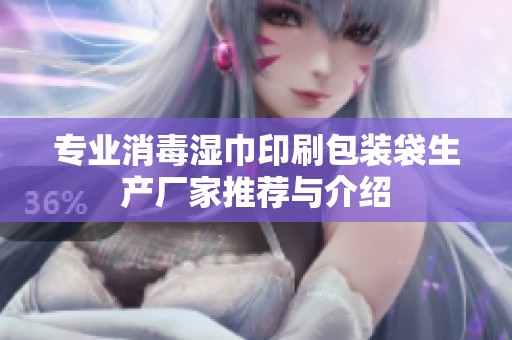 專業(yè)消毒濕巾印刷包裝袋生產(chǎn)廠家推薦與介紹