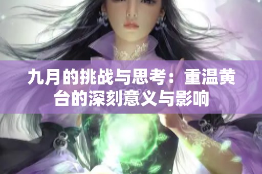 九月的挑戰(zhàn)與思考：重溫黃臺的深刻意義與影響
