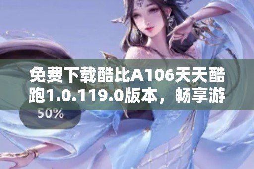 免費(fèi)下載酷比A106天天酷跑1.0.119.0版本<div   id=