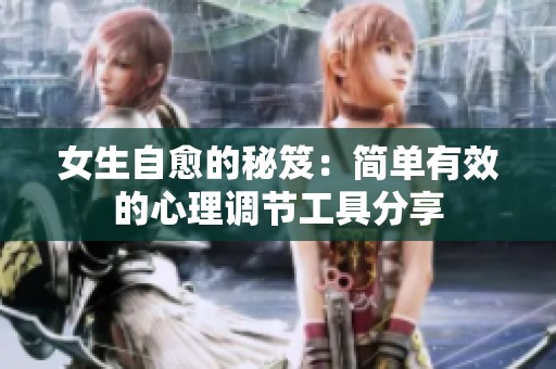 女生自愈的秘笈：簡單有效的心理調(diào)節(jié)工具分享