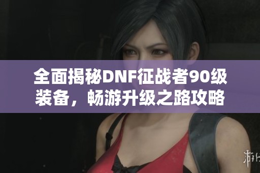 全面揭秘DNF征戰(zhàn)者90級(jí)裝備<div   id=