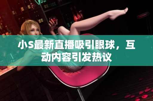 小S最新直播吸引眼球<div   id=