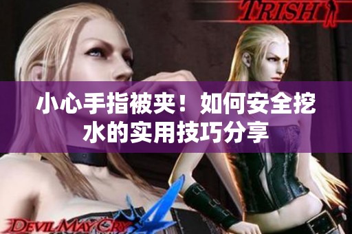 小心手指被夾！如何安全挖水的實用技巧分享