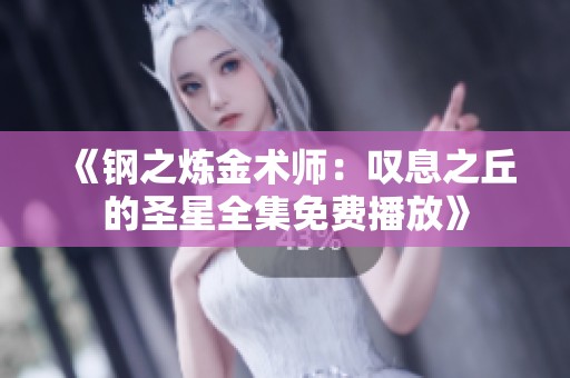 《鋼之煉金術(shù)師：嘆息之丘的圣星全集免費播放》