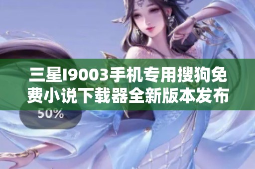 三星I9003手機(jī)專用搜狗免費(fèi)小說下載器全新版本發(fā)布
