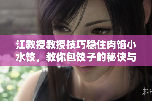 江教授教授技巧穩(wěn)住肉餡小水餃<div   id=