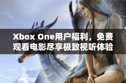 Xbox One用戶福利<div   id=