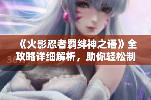 《火影忍者羈絆神之語》全攻略詳細(xì)解析<div   id=