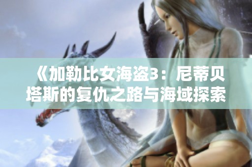 《加勒比女海盜3：尼蒂貝塔斯的復(fù)仇之路與海域探索》