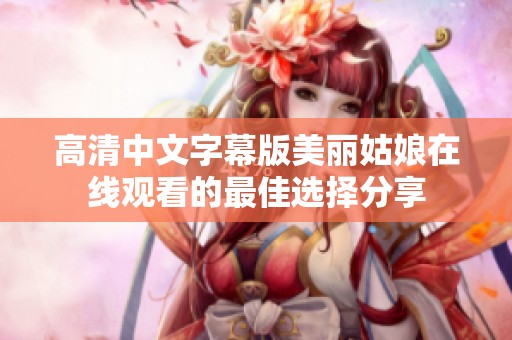高清中文字幕版美麗姑娘在線觀看的最佳選擇分享
