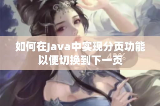 如何在Java中實現(xiàn)分頁功能以便切換到下一頁