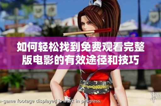 如何輕松找到免費觀看完整版電影的有效途徑和技巧