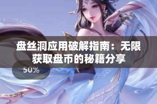 盤絲洞應(yīng)用破解指南：無(wú)限獲取盤幣的秘籍分享