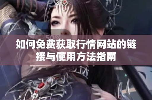 如何免費(fèi)獲取行情網(wǎng)站的鏈接與使用方法指南
