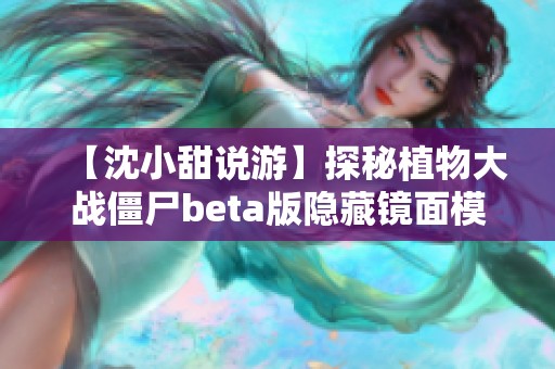 【沈小甜說游】探秘植物大戰(zhàn)僵尸beta版隱藏鏡面模式的趣味玩法
