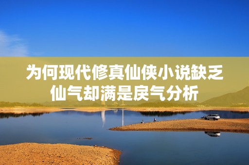 為何現(xiàn)代修真仙俠小說缺乏仙氣卻滿是戾氣分析